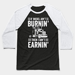 If Diesel Ain't Burnin' Then I Ain't Earnin - Trucker Baseball T-Shirt